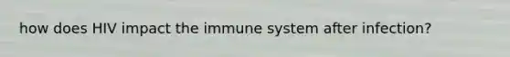 how does HIV impact the immune system after infection?