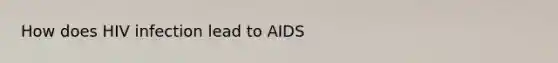 How does HIV infection lead to AIDS