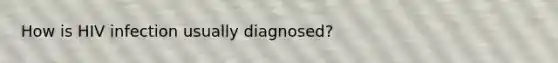 How is HIV infection usually diagnosed?