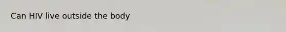 Can HIV live outside the body
