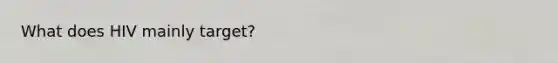 What does HIV mainly target?
