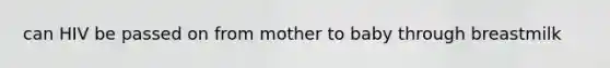 can HIV be passed on from mother to baby through breastmilk