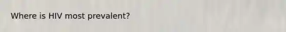 Where is HIV most prevalent?
