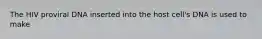 The HIV proviral DNA inserted into the host cell's DNA is used to make