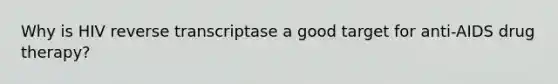 Why is HIV reverse transcriptase a good target for anti-AIDS drug therapy?