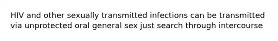 HIV and other sexually transmitted infections can be transmitted via unprotected oral general sex just search through intercourse