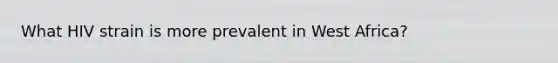 What HIV strain is more prevalent in West Africa?