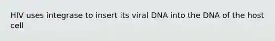 HIV uses integrase to insert its viral DNA into the DNA of the host cell