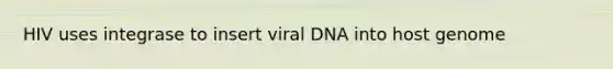 HIV uses integrase to insert viral DNA into host genome