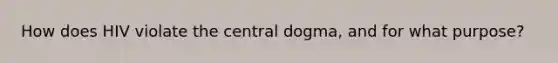 How does HIV violate the central dogma, and for what purpose?