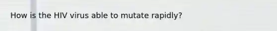 How is the HIV virus able to mutate rapidly?