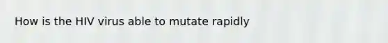 How is the HIV virus able to mutate rapidly