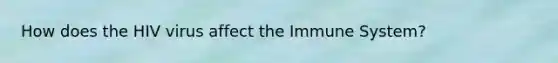 How does the HIV virus affect the Immune System?