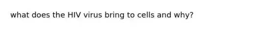 what does the HIV virus bring to cells and why?