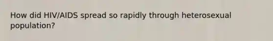 How did HIV/AIDS spread so rapidly through heterosexual population?