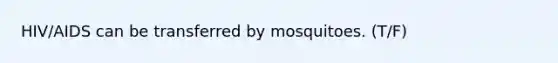 HIV/AIDS can be transferred by mosquitoes. (T/F)