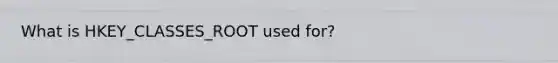 What is HKEY_CLASSES_ROOT used for?