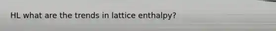 HL what are the trends in lattice enthalpy?