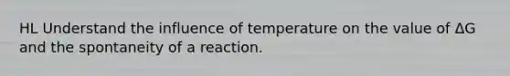 HL Understand the influence of temperature on the value of ΔG and the spontaneity of a reaction.