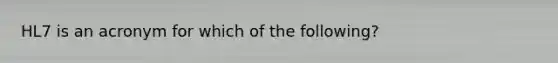 HL7 is an acronym for which of the following?