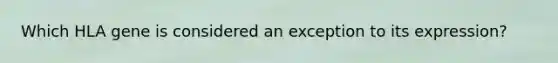 Which HLA gene is considered an exception to its expression?