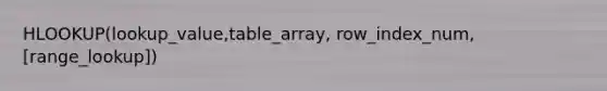 HLOOKUP(lookup_value,table_array, row_index_num, [range_lookup])