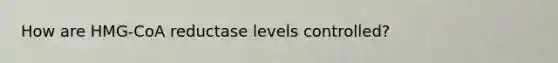 How are HMG-CoA reductase levels controlled?