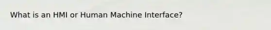 What is an HMI or Human Machine Interface?