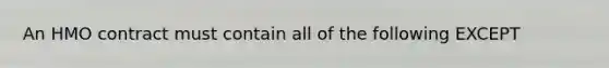 An HMO contract must contain all of the following EXCEPT