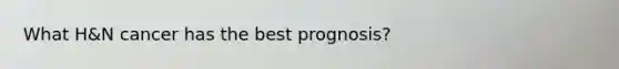 What H&N cancer has the best prognosis?