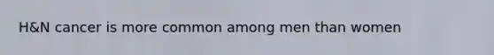 H&N cancer is more common among men than women