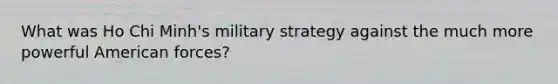 What was Ho Chi Minh's military strategy against the much more powerful American forces?