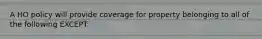 A HO policy will provide coverage for property belonging to all of the following EXCEPT: