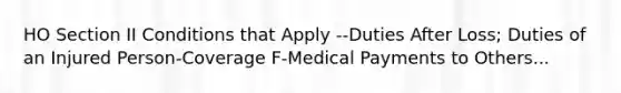 HO Section II Conditions that Apply --Duties After Loss; Duties of an Injured Person-Coverage F-Medical Payments to Others...