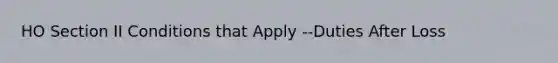 HO Section II Conditions that Apply --Duties After Loss