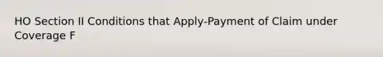 HO Section II Conditions that Apply-Payment of Claim under Coverage F