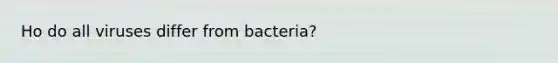 Ho do all viruses differ from bacteria?