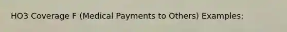 HO3 Coverage F (Medical Payments to Others) Examples: