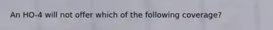 An HO-4 will not offer which of the following coverage?