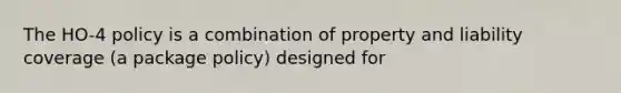 The HO-4 policy is a combination of property and liability coverage (a package policy) designed for