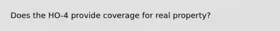 Does the HO-4 provide coverage for real property?