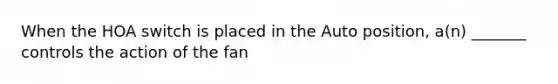 When the HOA switch is placed in the Auto position, a(n) _______ controls the action of the fan