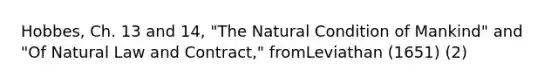 Hobbes, Ch. 13 and 14, "The Natural Condition of Mankind" and "Of Natural Law and Contract," fromLeviathan (1651) (2)