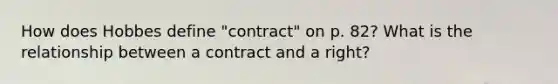 How does Hobbes define "contract" on p. 82? What is the relationship between a contract and a right?