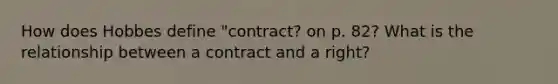 How does Hobbes define "contract? on p. 82? What is the relationship between a contract and a right?