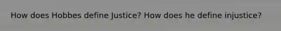 How does Hobbes define Justice? How does he define injustice?