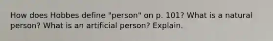 How does Hobbes define "person" on p. 101? What is a natural person? What is an artificial person? Explain.