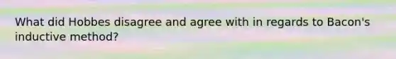 What did Hobbes disagree and agree with in regards to Bacon's inductive method?
