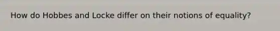 How do Hobbes and Locke differ on their notions of equality?