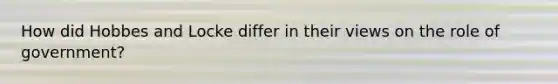 How did Hobbes and Locke differ in their views on the role of government?